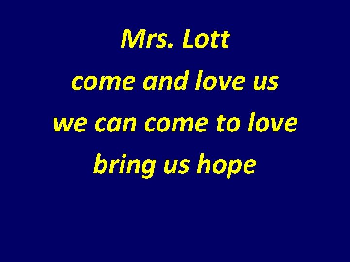 Mrs. Lott come and love us we can come to love bring us hope Mrs. Lott come and love us we can come to love bring us hope