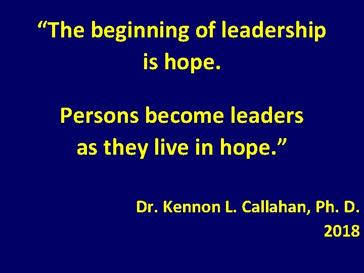 “The beginning of leadership is hope. Persons become leaders as they live in hope. “The beginning of leadership is hope. Persons become leaders as they live in hope.