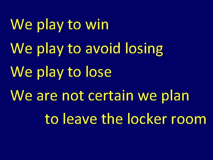 We play to win We play to avoid losing We play to lose We play to win We play to avoid losing We play to lose