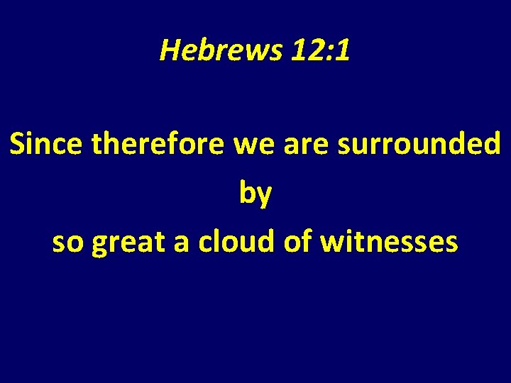 Hebrews 12: 1 Since therefore we are surrounded by so great a cloud of Hebrews 12: 1 Since therefore we are surrounded by so great a cloud of