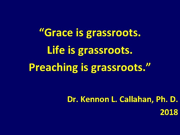 “Grace is grassroots. Life is grassroots. Preaching is grassroots. ” Dr. Kennon L. Callahan, “Grace is grassroots. Life is grassroots. Preaching is grassroots. ” Dr. Kennon L. Callahan,