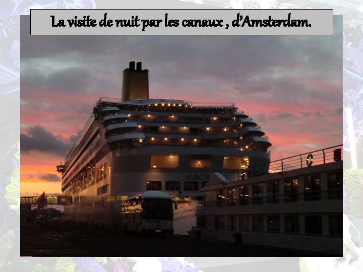 La visite de nuit par les canaux , d’Amsterdam. 