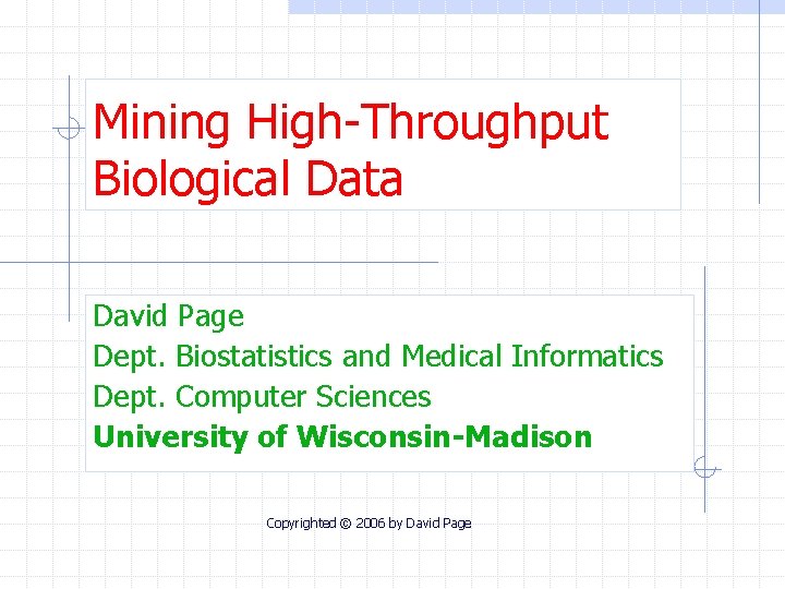 Mining High-Throughput Biological Data David Page Dept. Biostatistics and Medical Informatics Dept. Computer Sciences