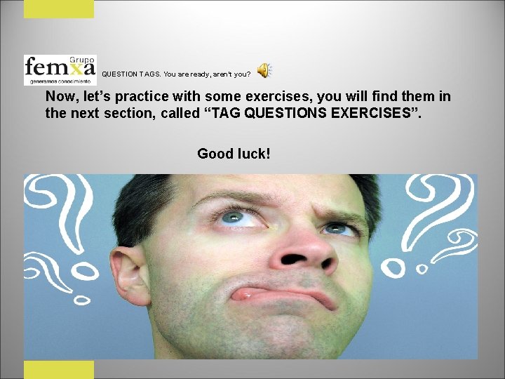 QUESTION TAGS. You are ready, aren’t you? Now, let’s practice with some exercises, you