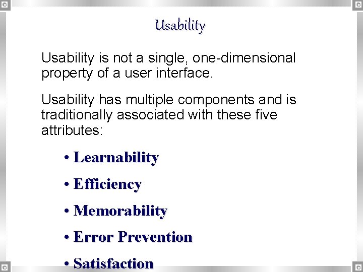 Usability is not a single, one-dimensional property of a user interface. Usability has multiple