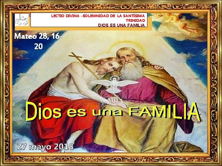 LECTIO DIVINA –SOLEMNIDAD DE LA SANTÍSIMA TRINIDAD DIOS ES UNA FAMILIA Mateo 28, 1620