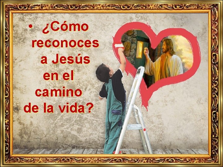  • ¿Cómo reconoces a Jesús en el camino de la vida? 