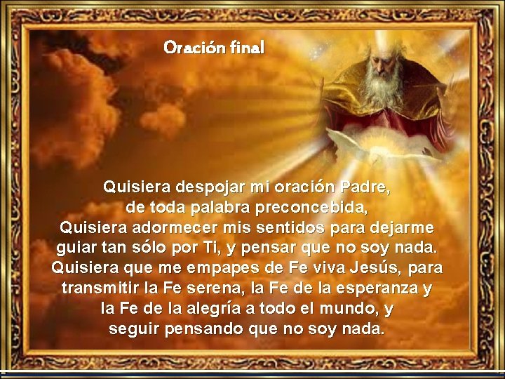 Oración final Quisiera despojar mi oración Padre, de toda palabra preconcebida, Quisiera adormecer mis