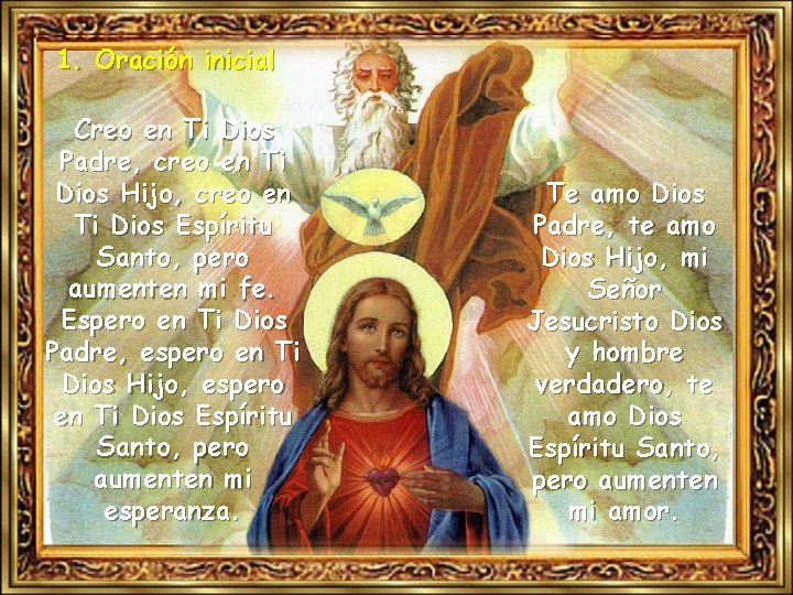 1. Oración inicial Creo en Ti Dios Padre, creo en Ti Dios Hijo, creo