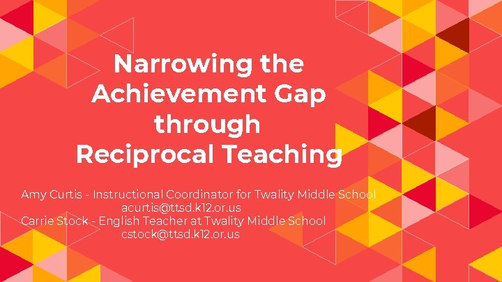 Narrowing the Achievement Gap through Reciprocal Teaching Amy Curtis - Instructional Coordinator for Twality