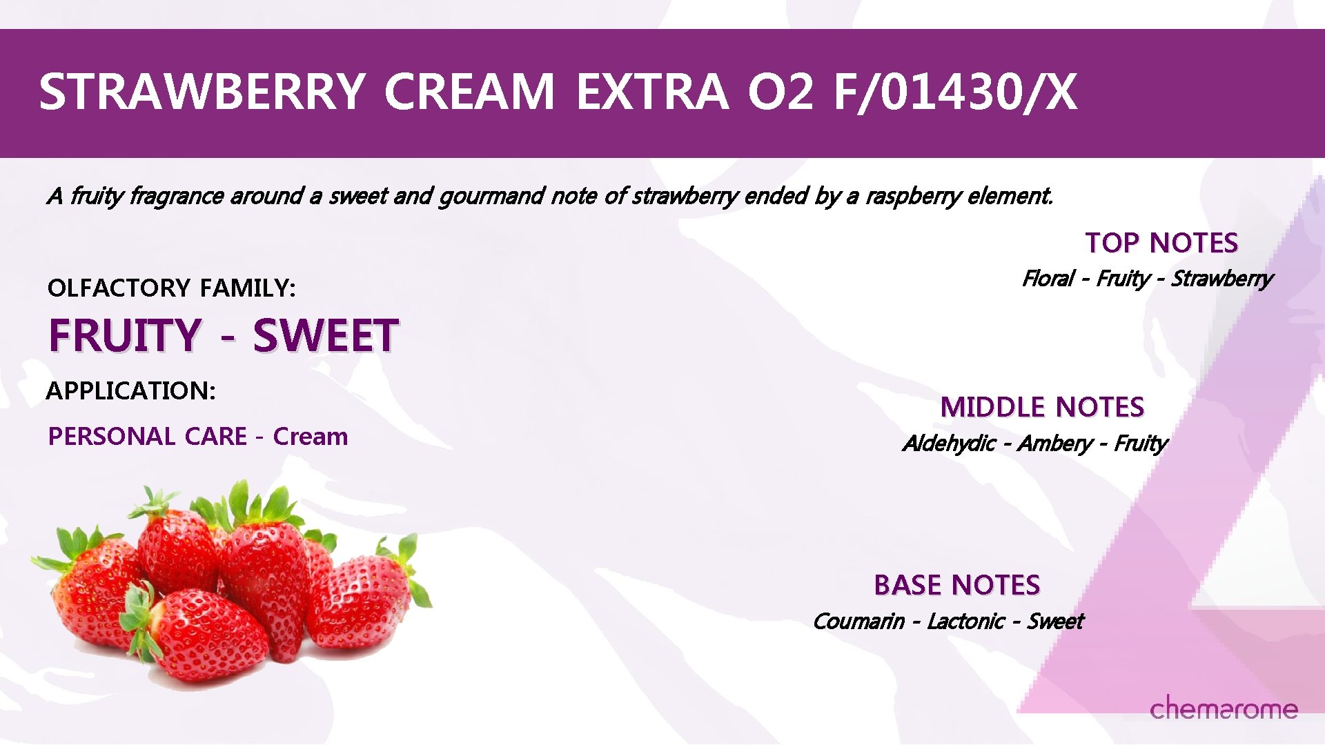 STRAWBERRY CREAM EXTRA O 2 F/01430/X A fruity fragrance around a sweet and gourmand