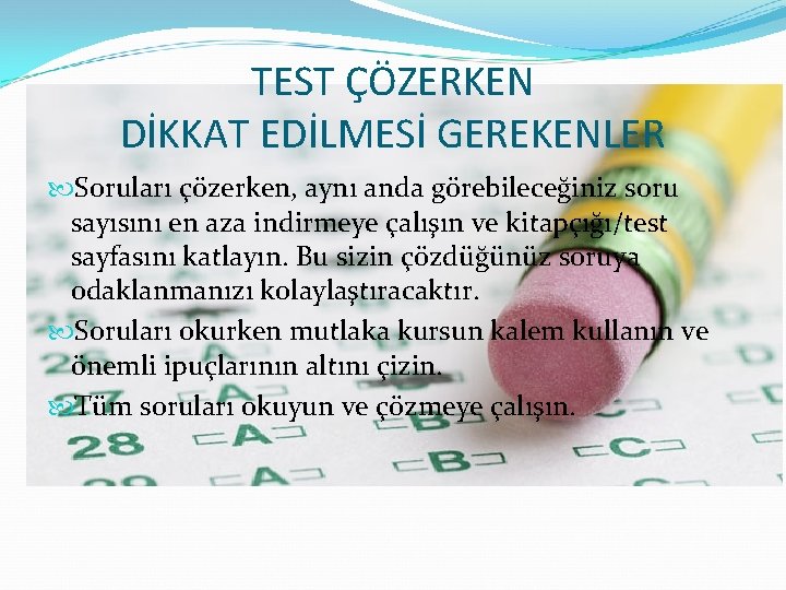 TEST ÇÖZERKEN DİKKAT EDİLMESİ GEREKENLER Soruları çözerken, aynı anda görebileceğiniz soru sayısını en aza