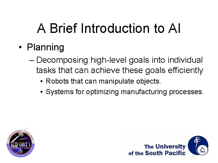 A Brief Introduction to AI • Planning – Decomposing high-level goals into individual tasks