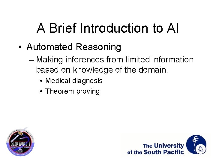 A Brief Introduction to AI • Automated Reasoning – Making inferences from limited information