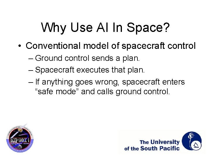 Why Use AI In Space? • Conventional model of spacecraft control – Ground control