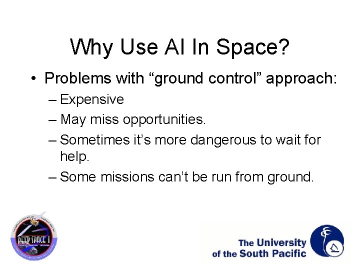 Why Use AI In Space? • Problems with “ground control” approach: – Expensive –