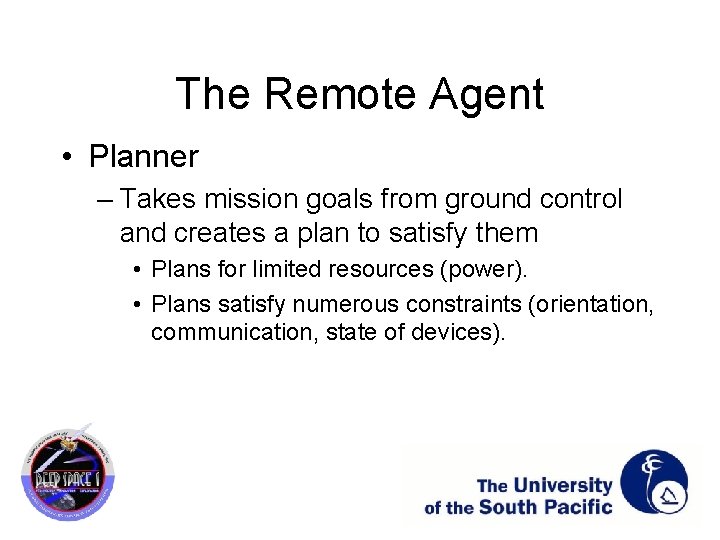 The Remote Agent • Planner – Takes mission goals from ground control and creates