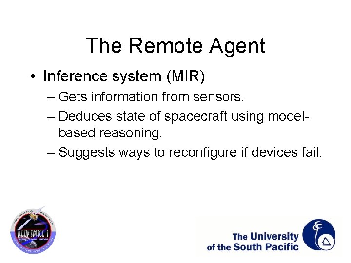 The Remote Agent • Inference system (MIR) – Gets information from sensors. – Deduces
