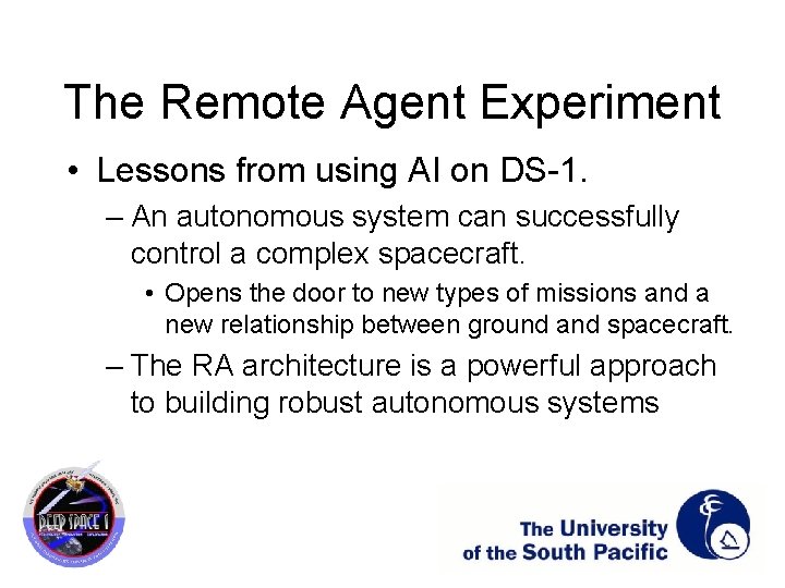 The Remote Agent Experiment • Lessons from using AI on DS-1. – An autonomous