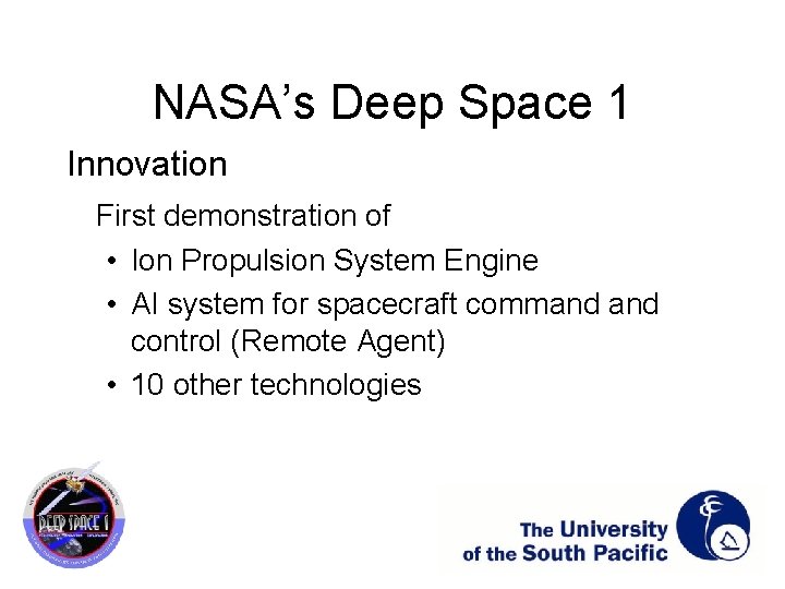 NASA’s Deep Space 1 Innovation First demonstration of • Ion Propulsion System Engine •