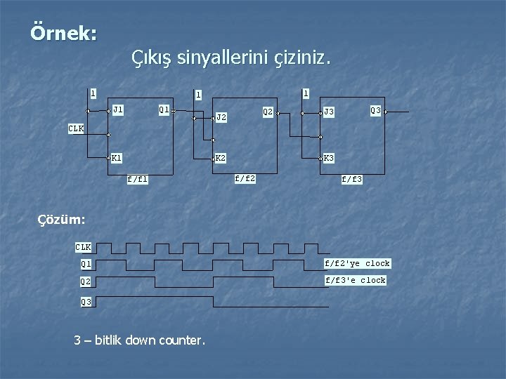 Örnek: Çıkış sinyallerini çiziniz. 1 1 1 J 1 Q 2 J 2 Q