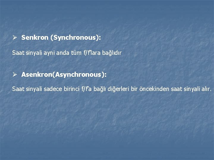 Ø Senkron (Synchronous): Saat sinyali ayni anda tüm f/f’lara bağlıdır Ø Asenkron(Asynchronous): Saat sinyali