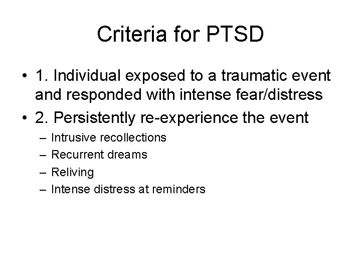 Criteria for PTSD • 1. Individual exposed to a traumatic event and responded with