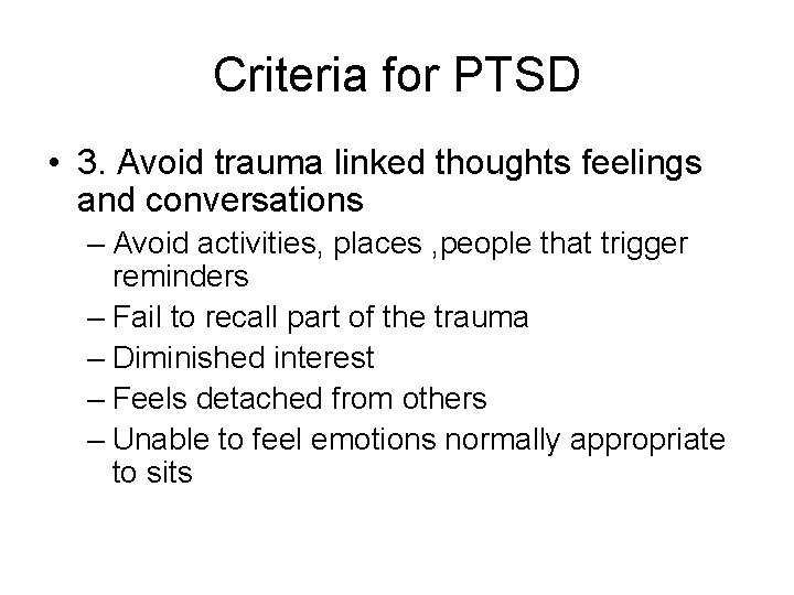 Criteria for PTSD • 3. Avoid trauma linked thoughts feelings and conversations – Avoid