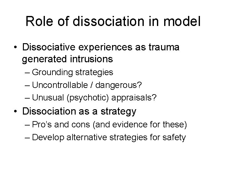 Role of dissociation in model • Dissociative experiences as trauma generated intrusions – Grounding