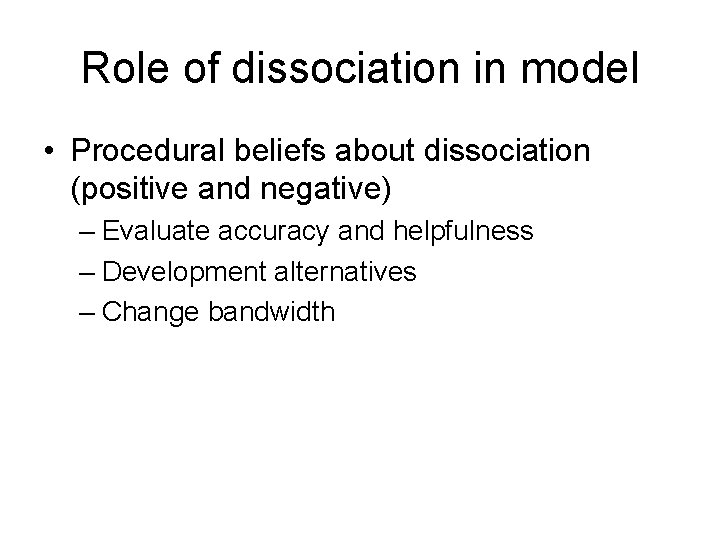 Role of dissociation in model • Procedural beliefs about dissociation (positive and negative) –