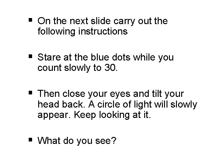 § On the next slide carry out the following instructions § Stare at the