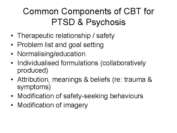 Common Components of CBT for PTSD & Psychosis • • Therapeutic relationship / safety