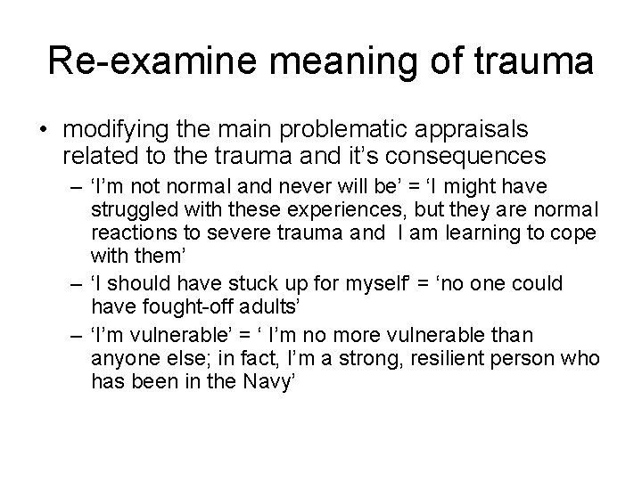 Re-examine meaning of trauma • modifying the main problematic appraisals related to the trauma