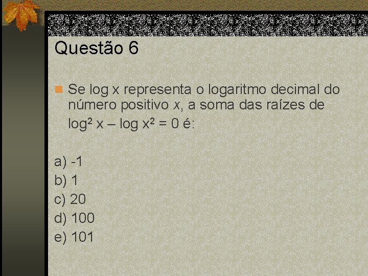 Questão 6 n Se log x representa o logaritmo decimal do número positivo x,