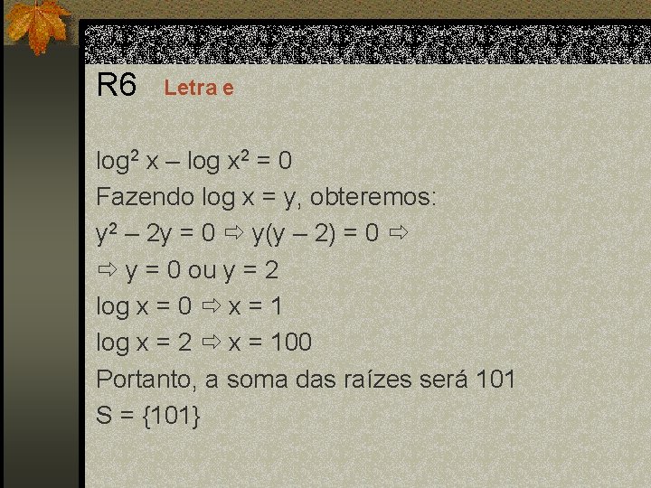R 6 Letra e log 2 x – log x 2 = 0 Fazendo