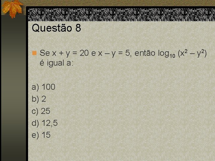 Questão 8 n Se x + y = 20 e x – y =