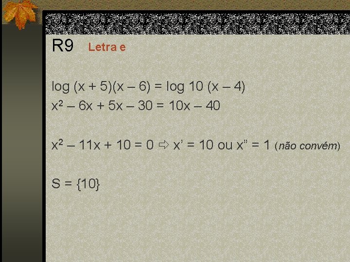 R 9 Letra e log (x + 5)(x – 6) = log 10 (x