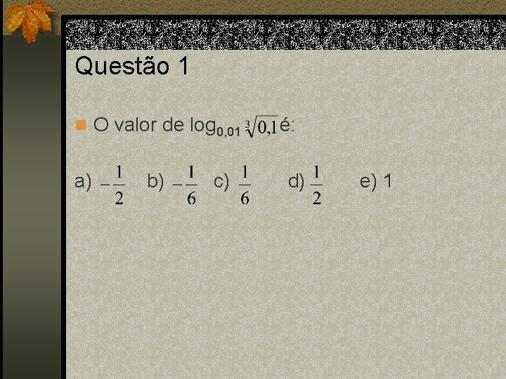 Questão 1 n O valor de log 0, 01 a) b) c) é: d)