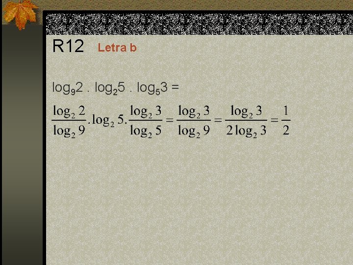 R 12 Letra b log 92. log 25. log 53 = 