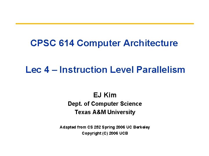 CPSC 614 Computer Architecture Lec 4 – Instruction Level Parallelism EJ Kim Dept. of