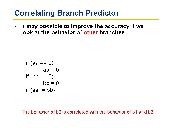 Correlating Branch Predictor • It may possible to improve the accuracy if we look