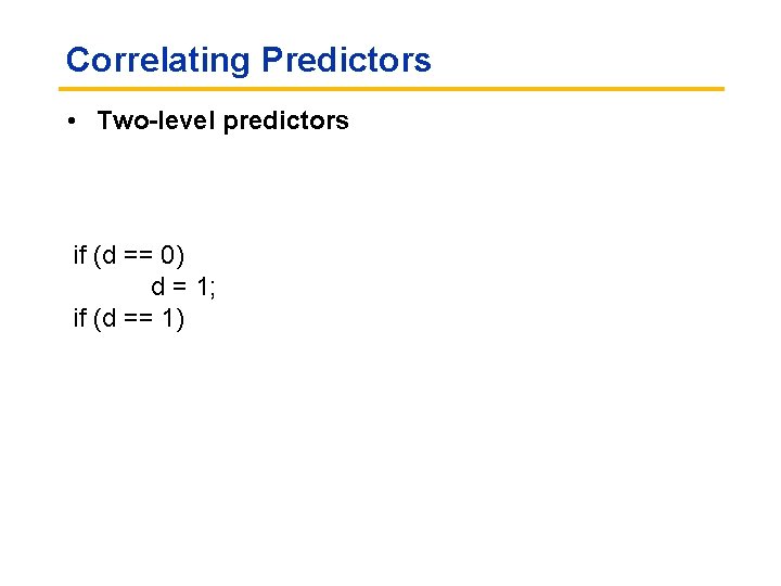 Correlating Predictors • Two-level predictors if (d == 0) d = 1; if (d