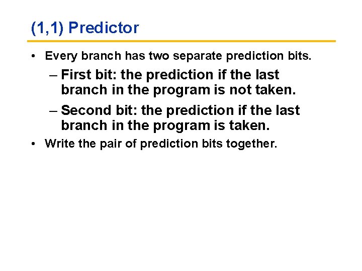 (1, 1) Predictor • Every branch has two separate prediction bits. – First bit: