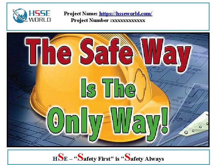 Project Name: https: //hsseworld. com/ Project Number : xxxxxx H SE – "Safety First"