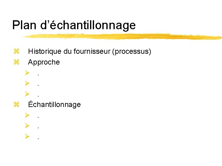 Plan d’échantillonnage z z Historique du fournisseur (processus) Approche Ø. Ø. Ø. z Échantillonnage