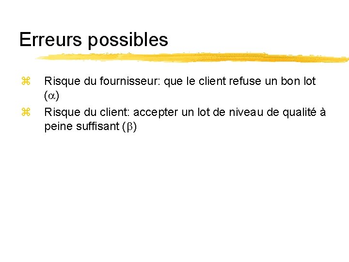 Erreurs possibles z z Risque du fournisseur: que le client refuse un bon lot Erreurs possibles z z Risque du fournisseur: que le client refuse un bon lot
