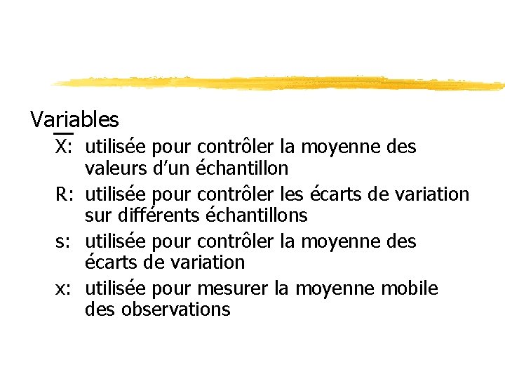 Variables X: utilisée pour contrôler la moyenne des valeurs d’un échantillon R: utilisée pour Variables X: utilisée pour contrôler la moyenne des valeurs d’un échantillon R: utilisée pour