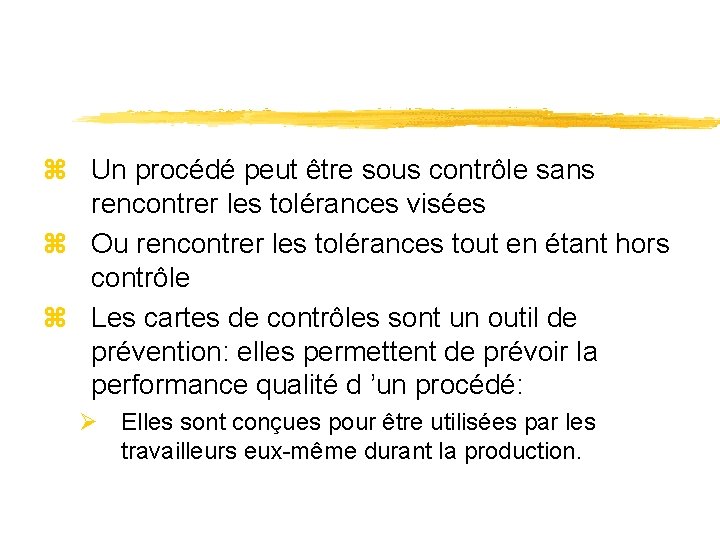 z Un procédé peut être sous contrôle sans rencontrer les tolérances visées z Ou z Un procédé peut être sous contrôle sans rencontrer les tolérances visées z Ou