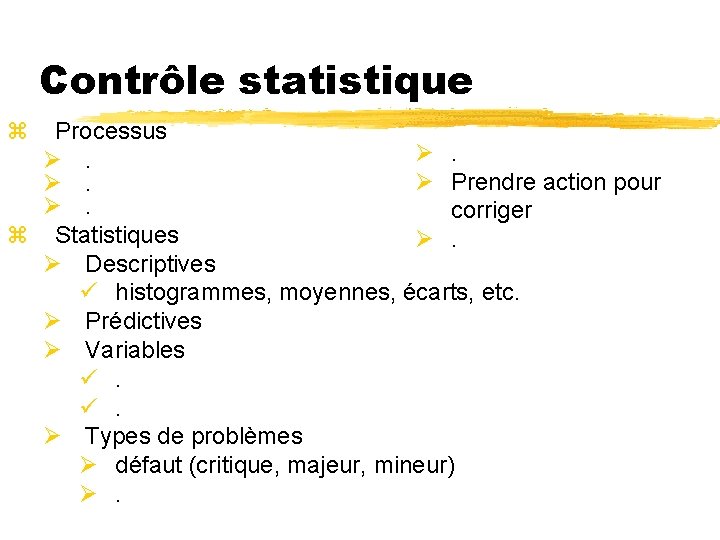 Contrôle statistique z Processus Ø. Ø. Ø Prendre action pour Ø. Ø. corriger z Contrôle statistique z Processus Ø. Ø. Ø Prendre action pour Ø. Ø. corriger z