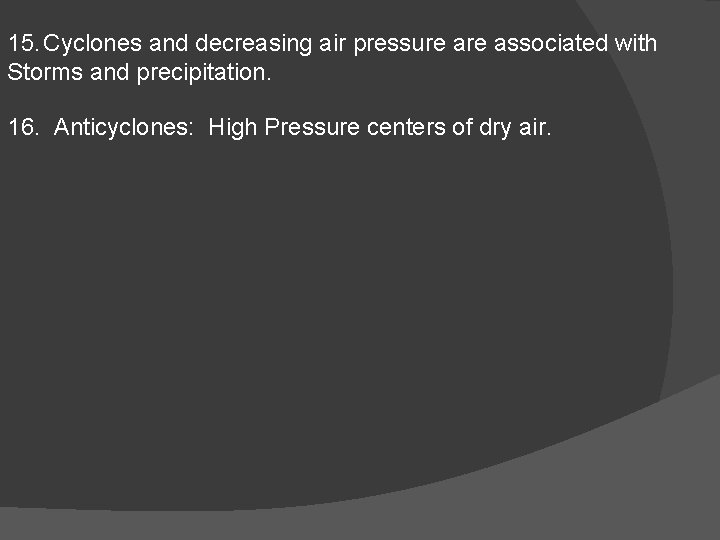 15. Cyclones and decreasing air pressure associated with Storms and precipitation. 16. Anticyclones: High